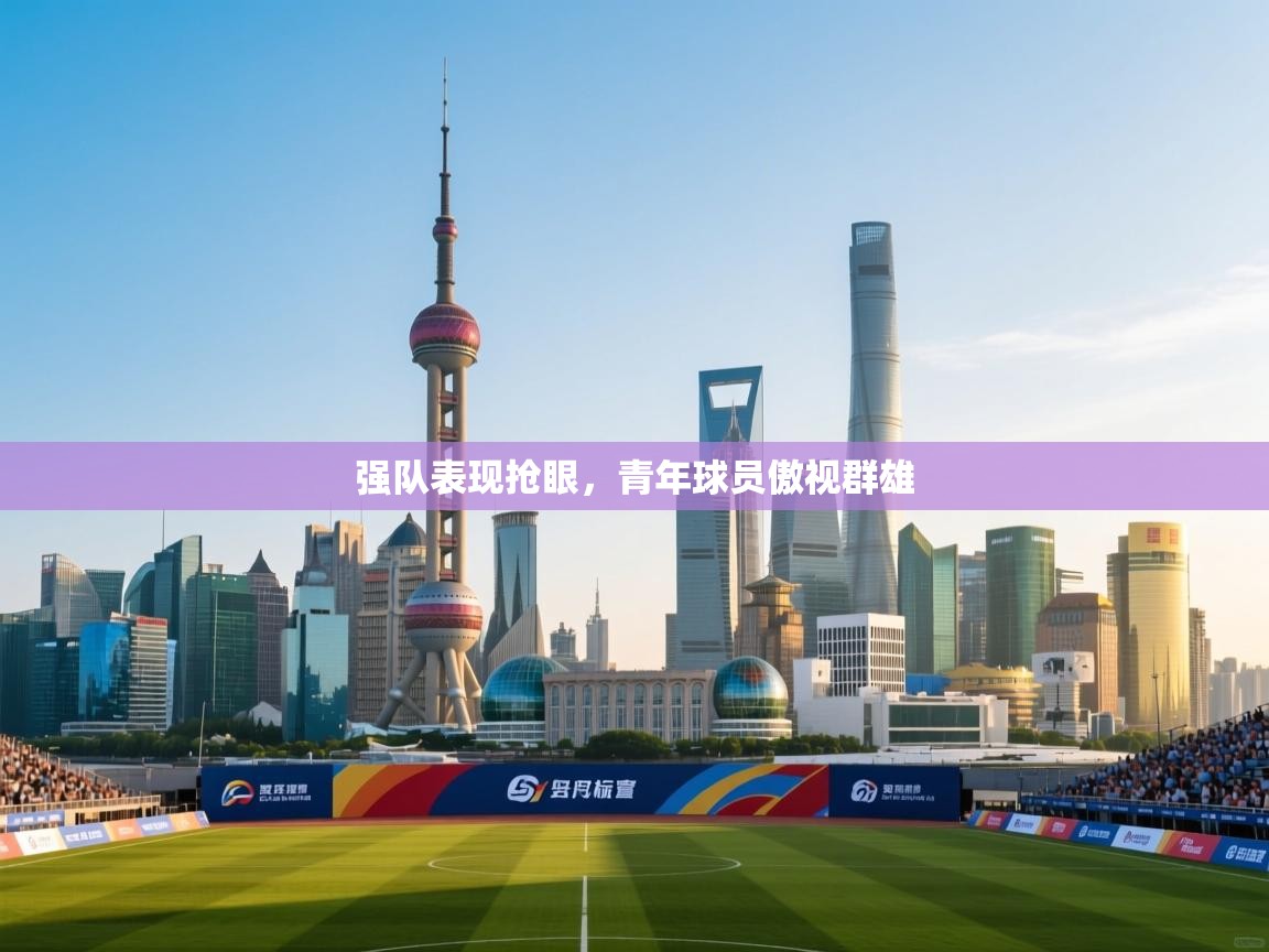 强队表现抢眼，青年球员傲视群雄  第2张