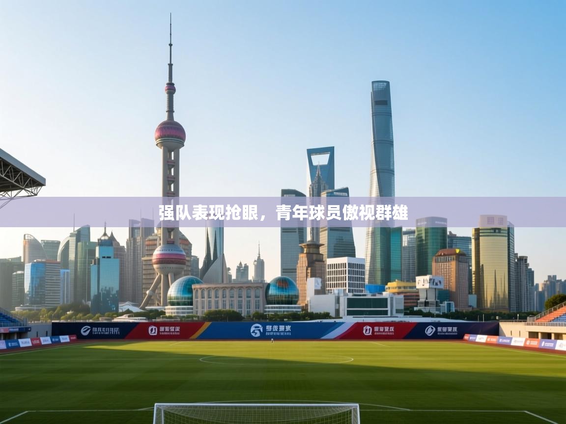 强队表现抢眼，青年球员傲视群雄  第1张