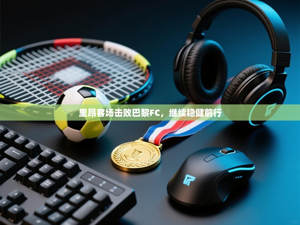 里昂客场击败巴黎FC，继续稳健前行  第1张