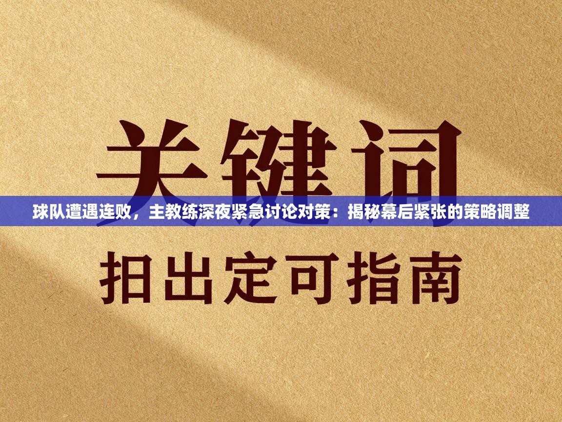 球队遭遇连败，主教练深夜紧急讨论对策：揭秘幕后紧张的策略调整  第2张