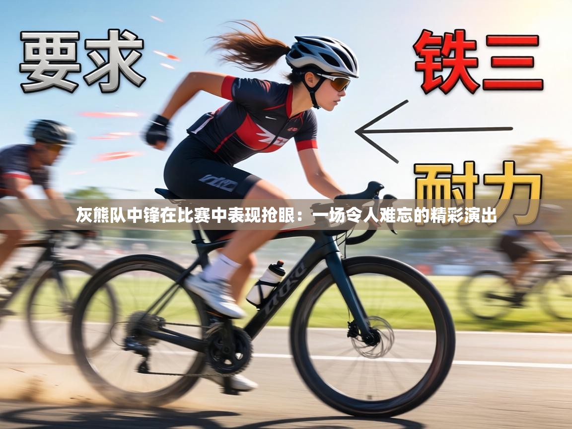 灰熊队中锋在比赛中表现抢眼：一场令人难忘的精彩演出  第1张